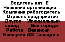 Водитель кат. Е › Название организации ­ Компания-работодатель › Отрасль предприятия ­ Другое › Минимальный оклад ­ 1 - Все города Работа » Вакансии   . Ненецкий АО,Топседа п.